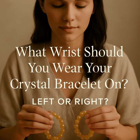 What Wrist Should You Wear Your Crystal Bracelet On? Left or Right?